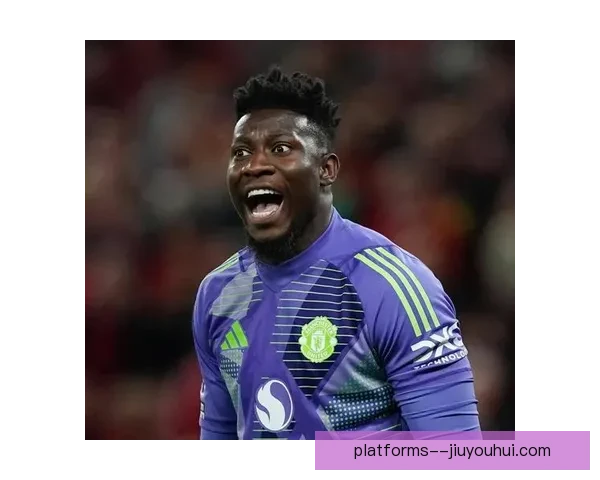 奥纳纳英超多次上演神扑力挽狂澜成曼联后防定海神针门神崛起传奇